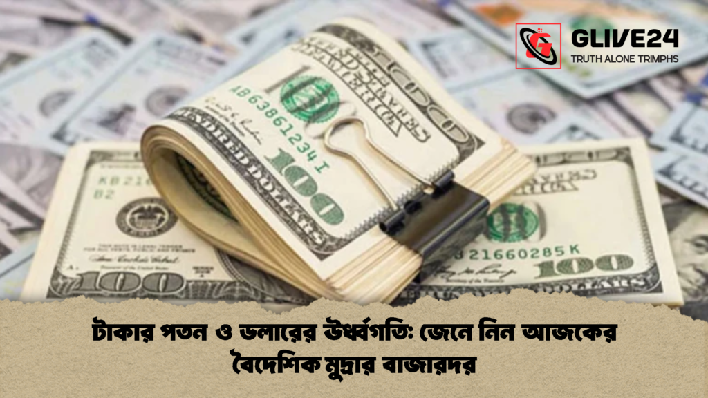 টাকার পতন ও ডলারের ঊর্ধ্বগতি জেনে নিন আজকের বৈদেশিক মুদ্রার বাজারদর 1 টাকার পতন ও ডলারের ঊর্ধ্বগতি: জেনে নিন আজকের বৈদেশিক মুদ্রার বাজারদর