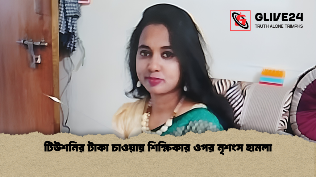 টিউশনির টাকা চাওয়ায় শিক্ষিকার ওপর নৃশংস হামলা 2 টিউশনির টাকা চাওয়ায় শিক্ষিকার ওপর নৃশংস হামলা 1 টিউশনির টাকা চাওয়ায় শিক্ষিকার ওপর নৃশংস হামলা