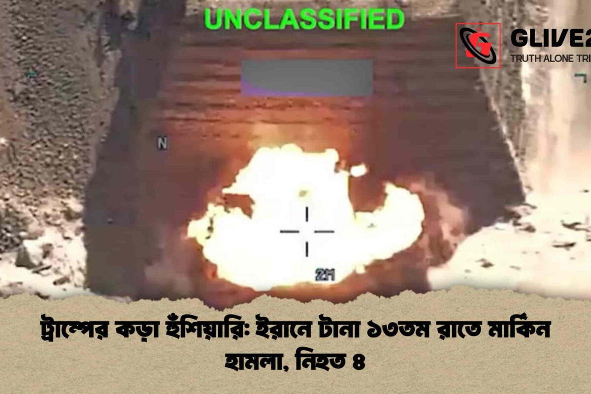 ট্রাম্পের কড়া হুঁশিয়ারি: ইরানে টানা ১৩তম রাতে মার্কিন হামলা, নিহত ৪