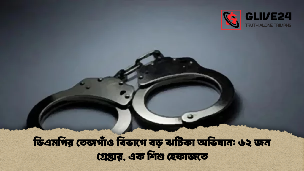 ডিএমপির তেজগাঁও বিভাগে বড় ঝটিকা অভিযান ৬২ জন গ্রেপ্তার এক শিশু হেফাজতে 2 ডিএমপির তেজগাঁও বিভাগে বড় ঝটিকা অভিযান: ৬২ জন গ্রেপ্তার, এক শিশু হেফাজতে