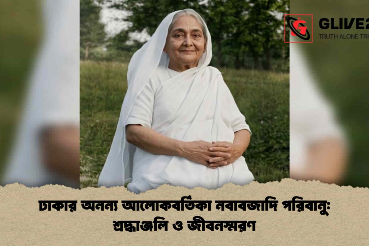 ঢাকার অনন্য আলোকবর্তিকা নবাবজাদি পরিবানু: শ্রদ্ধাঞ্জলি ও জীবনস্মরণ