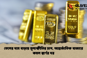 তেলের দাম বাড়ায় মূল্যস্ফীতির চাপ, আন্তর্জাতিক বাজারে কমল স্বর্ণের দর