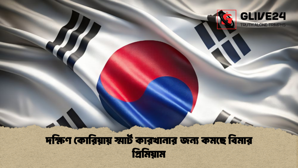 দক্ষিণ কোরিয়ায় স্মার্ট কারখানার জন্য কমছে বিমার প্রিমিয়াম দক্ষিণ কোরিয়ায় স্মার্ট কারখানার জন্য কমছে বিমার প্রিমিয়াম 1 দক্ষিণ কোরিয়ায় স্মার্ট কারখানার জন্য কমছে বিমার প্রিমিয়াম