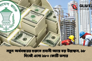নতুন অর্থবছরের শুরুতে প্রবাসী আয়ে বড় উল্লম্ফন, ১৮ দিনেই এলো ১৮০ কোটি ডলার