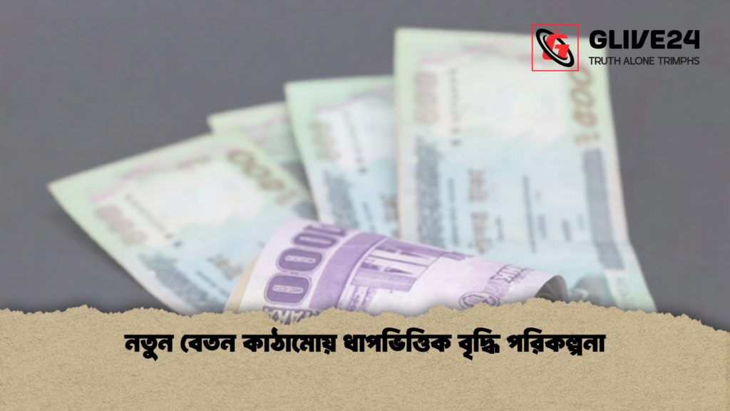 নতুন বেতন কাঠামোয় ধাপভিত্তিক বৃদ্ধি পরিকল্পনা 2 নতুন বেতন কাঠামোয় ধাপভিত্তিক বৃদ্ধি পরিকল্পনা 1 নতুন বেতন কাঠামোয় ধাপভিত্তিক বৃদ্ধি পরিকল্পনা