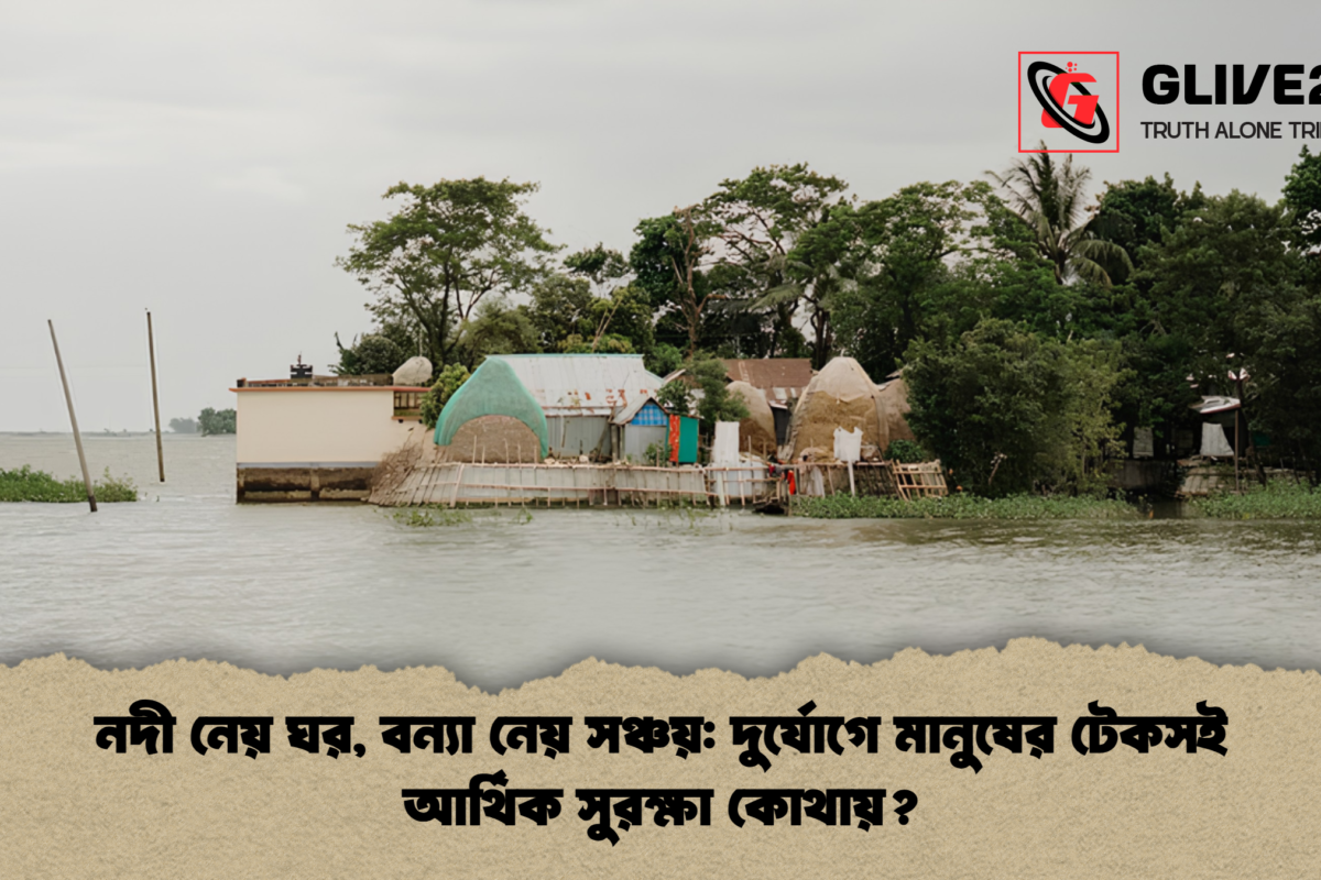 নদী নেয় ঘর, বন্যা নেয় সঞ্চয়: দুর্যোগে মানুষের টেকসই আর্থিক সুরক্ষা কোথায়?