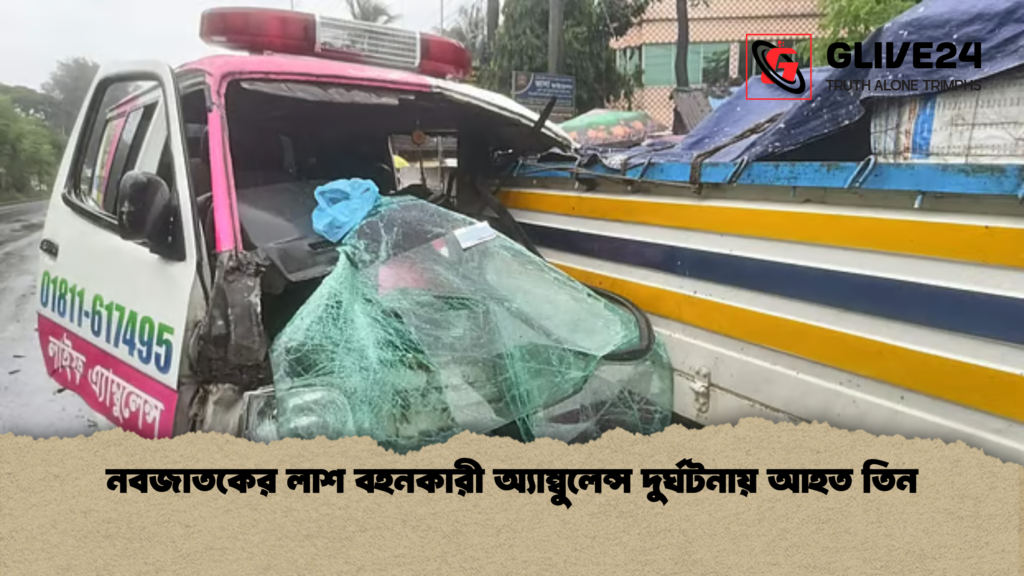 নবজাতকের লাশ বহনকারী অ্যাম্বুলেন্স দুর্ঘটনায় আহত তিন নবজাতকের লাশ বহনকারী অ্যাম্বুলেন্স দুর্ঘটনায় আহত তিন