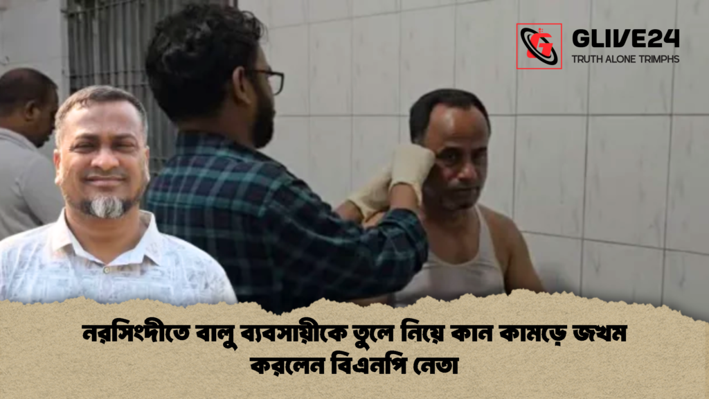 নরসিংদীতে বালু ব্যবসায়ীকে তুলে নিয়ে কান কামড়ে জখম করলেন বিএনপি নেতা 2 নরসিংদীতে বালু ব্যবসায়ীকে তুলে নিয়ে কান কামড়ে জখম করলেন বিএনপি নেতা