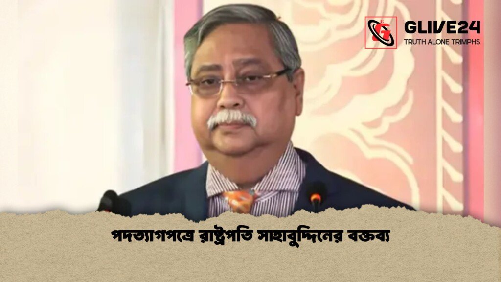 পদত্যাগপত্রে রাষ্ট্রপতি সাহাবুদ্দিনের বক্তব্য 1 পদত্যাগপত্রে রাষ্ট্রপতি সাহাবুদ্দিনের বক্তব্য
