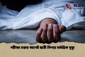 পরীক্ষা শুরুর আগেই ছাত্রী তিশার মর্মান্তিক মৃত্যু