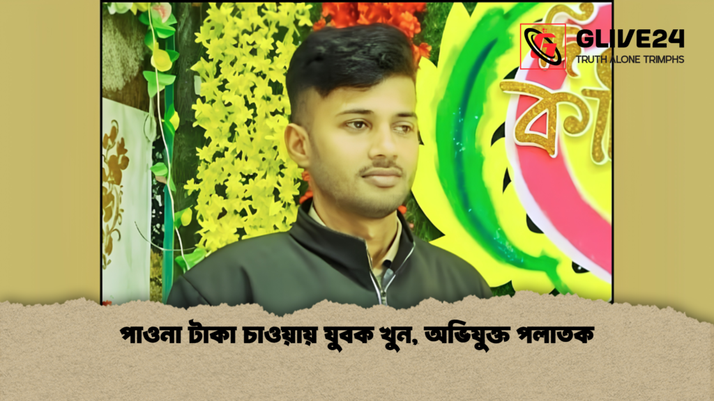 পাওনা টাকা চাওয়ায় যুবক খুন অভিযুক্ত পলাতক 1 পাওনা টাকা চাওয়ায় যুবক খুন, অভিযুক্ত পলাতক