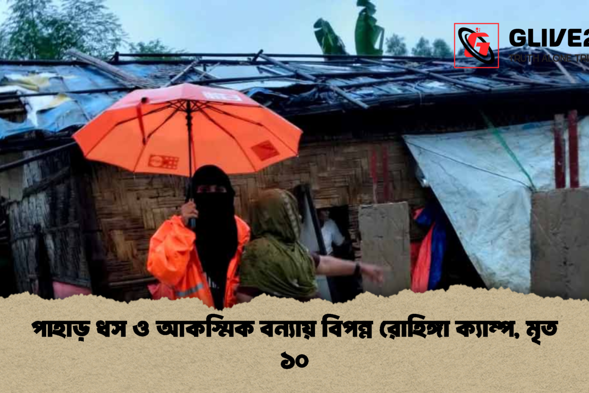 পাহাড় ধস ও আকস্মিক বন্যায় বিপন্ন রোহিঙ্গা ক্যাম্প, মৃত ১০