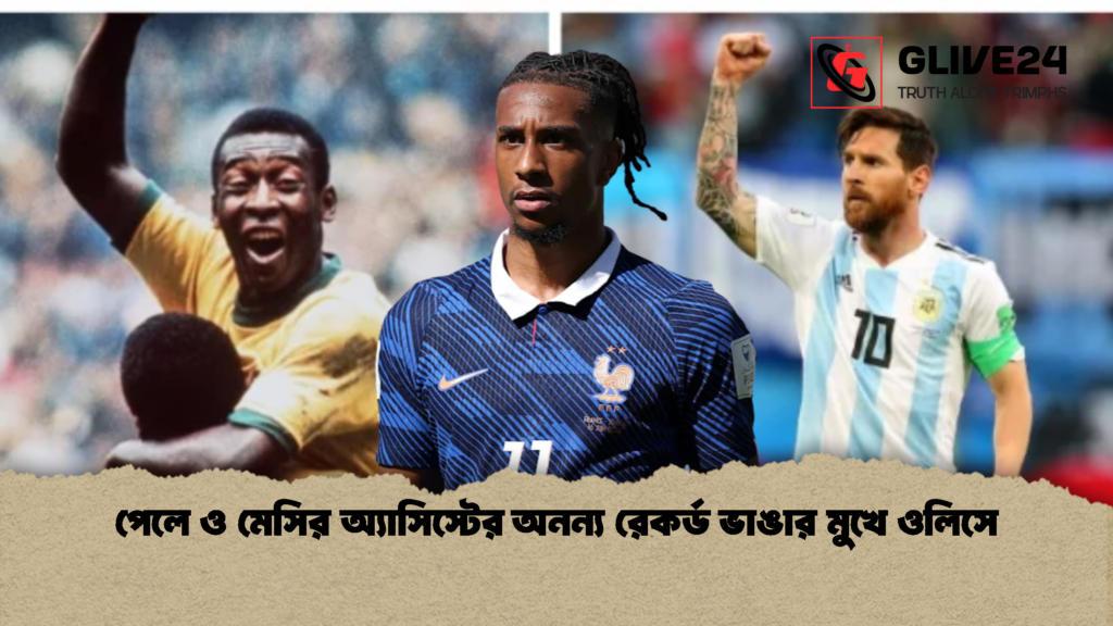 পেলে ও মেসির অ্যাসিস্টের অনন্য রেকর্ড ভাঙার মুখে ওলিসে 2 পেলে ও মেসির অ্যাসিস্টের অনন্য রেকর্ড ভাঙার মুখে ওলিসে