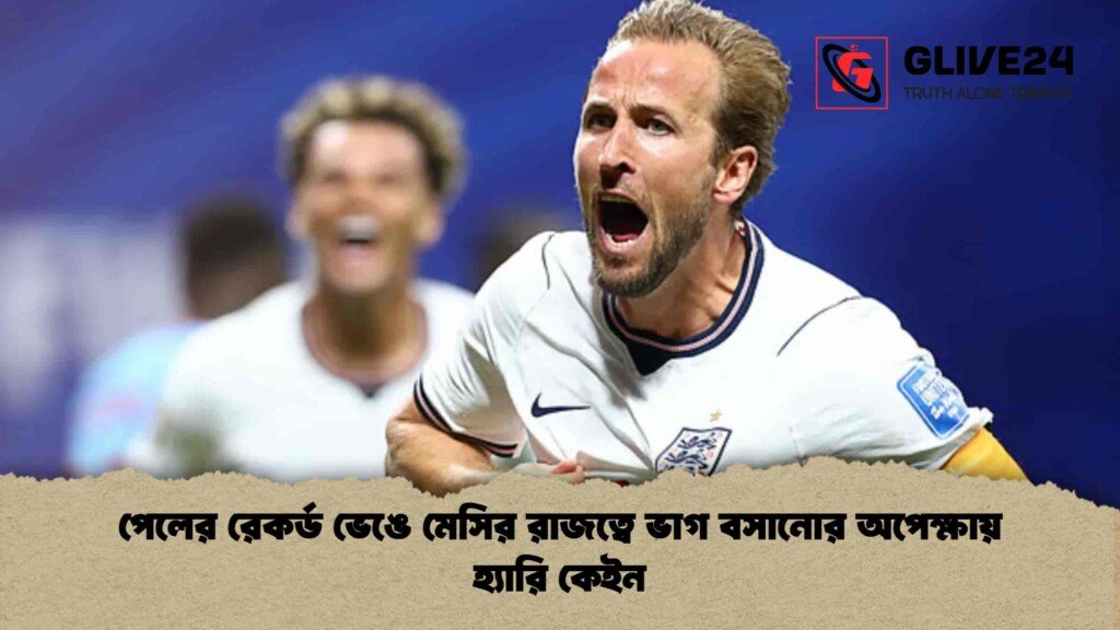 পেলের রেকর্ড ভেঙে মেসির রাজত্বে ভাগ বসানোর অপেক্ষায় হ্যারি কেইন