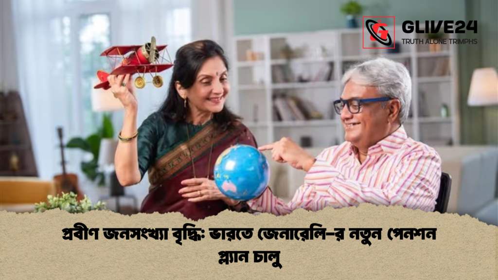 প্রবীণ জনসংখ্যা বৃদ্ধি ভারতে জেনারেলি র নতুন পেনশন প্ল্যান চালু 1 প্রবীণ জনসংখ্যা বৃদ্ধি: ভারতে জেনারেলি-র নতুন পেনশন প্ল্যান চালু