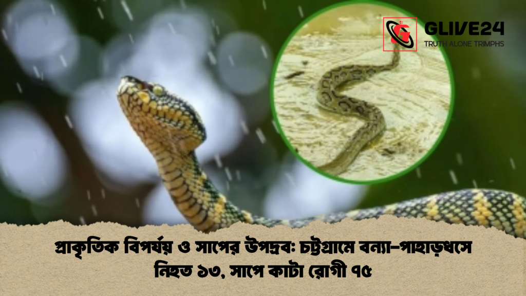 প্রাকৃতিক বিপর্যয় ও সাপের উপদ্রব: চট্টগ্রামে বন্যা-পাহাড়ধসে নিহত ১৩, সাপে কাটা রোগী ৭৫ 3 প্রাকৃতিক বিপর্যয় ও সাপের উপদ্রব চট্টগ্রামে বন্যা পাহাড়ধসে নিহত ১৩ সাপে কাটা রোগী ৭৫ 2 প্রাকৃতিক বিপর্যয় ও সাপের উপদ্রব: চট্টগ্রামে বন্যা-পাহাড়ধসে নিহত ১৩, সাপে কাটা রোগী ৭৫