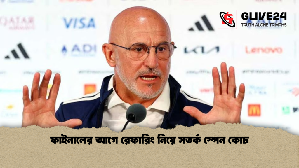 ফাইনালের আগে রেফারিং নিয়ে সতর্ক স্পেন কোচ 1 ফাইনালের আগে রেফারিং নিয়ে সতর্ক স্পেন কোচ