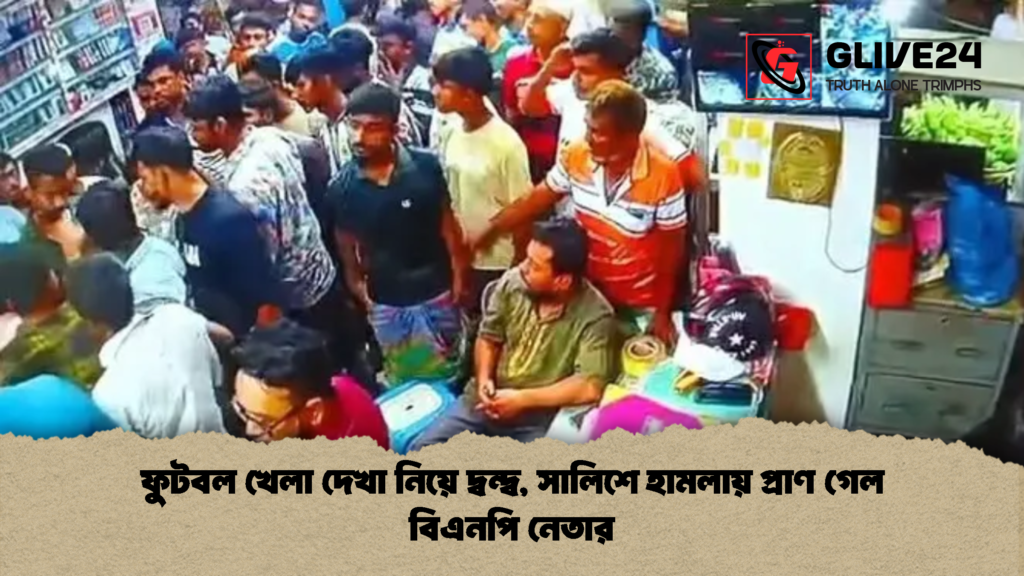 ফুটবল খেলা দেখা নিয়ে দ্বন্দ্ব সালিশে হামলায় প্রাণ গেল বিএনপি নেতার 1 ফুটবল খেলা দেখা নিয়ে দ্বন্দ্ব, সালিশে হামলায় প্রাণ গেল বিএনপি নেতার