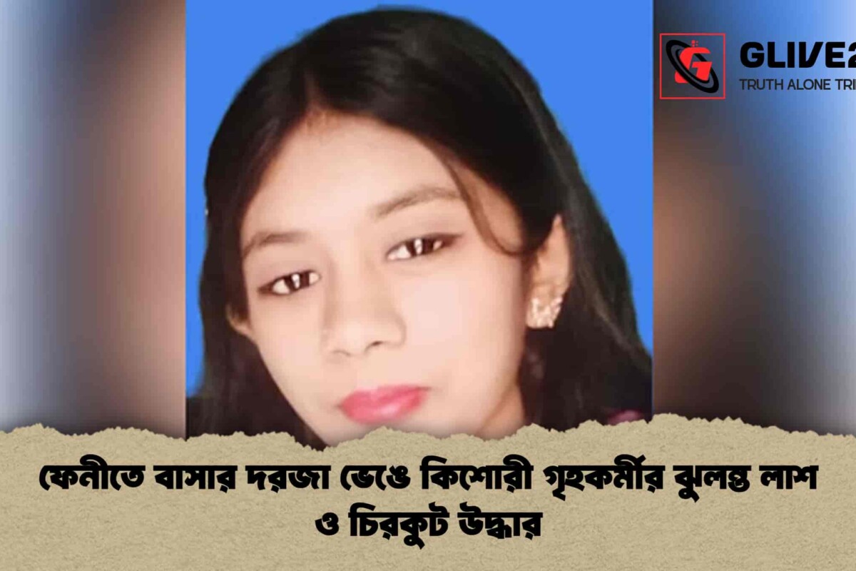ফেনীতে বাসার দরজা ভেঙে কিশোরী গৃহকর্মীর ঝুলন্ত লাশ ও চিরকুট উদ্ধার