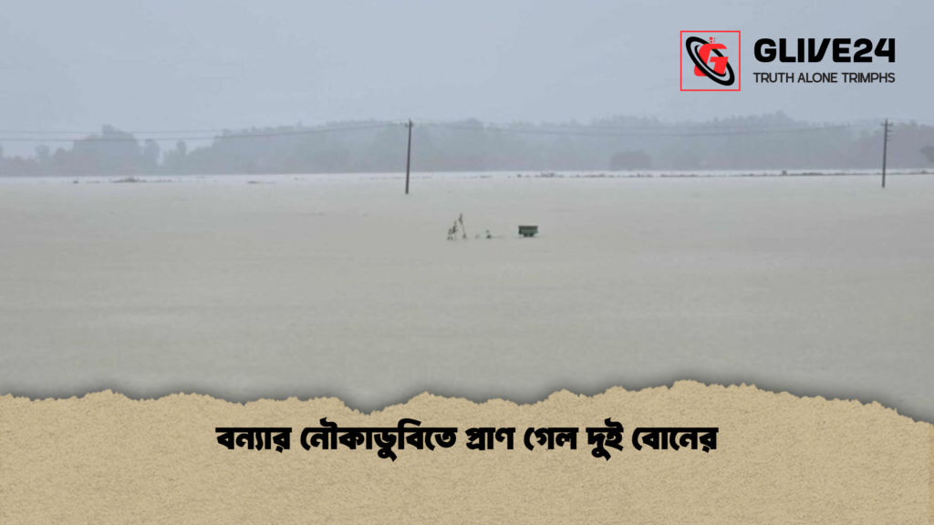 বন্যার নৌকাডুবিতে প্রাণ গেল দুই বোনের বন্যার নৌকাডুবিতে প্রাণ গেল দুই বোনের