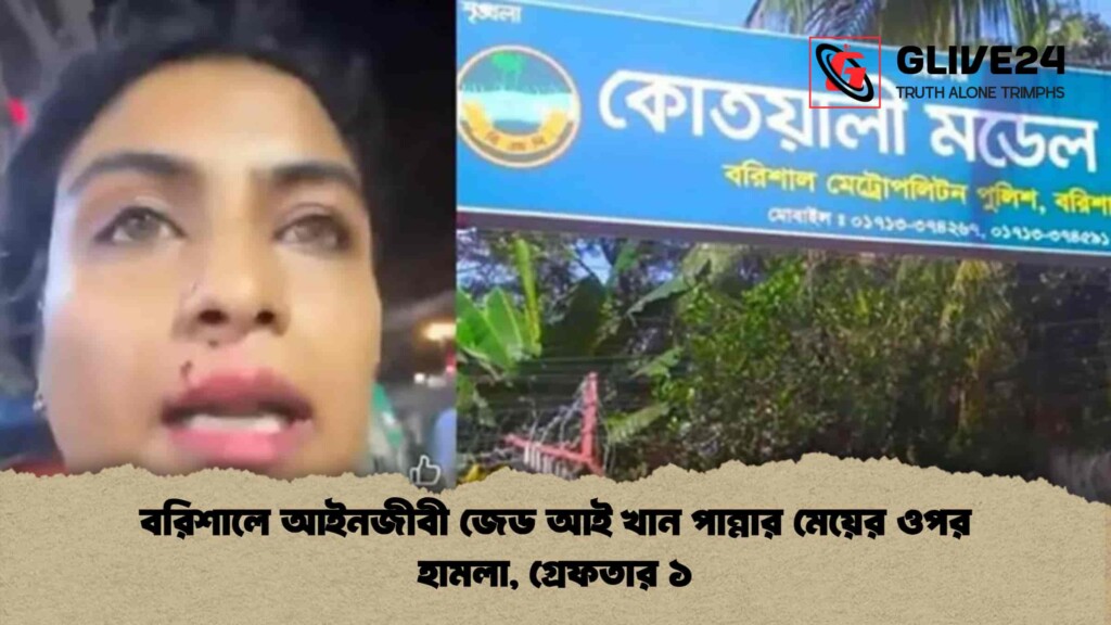 বরিশালে আইনজীবী জেড আই খান পান্নার মেয়ের ওপর হামলা, গ্রেফতার ১
