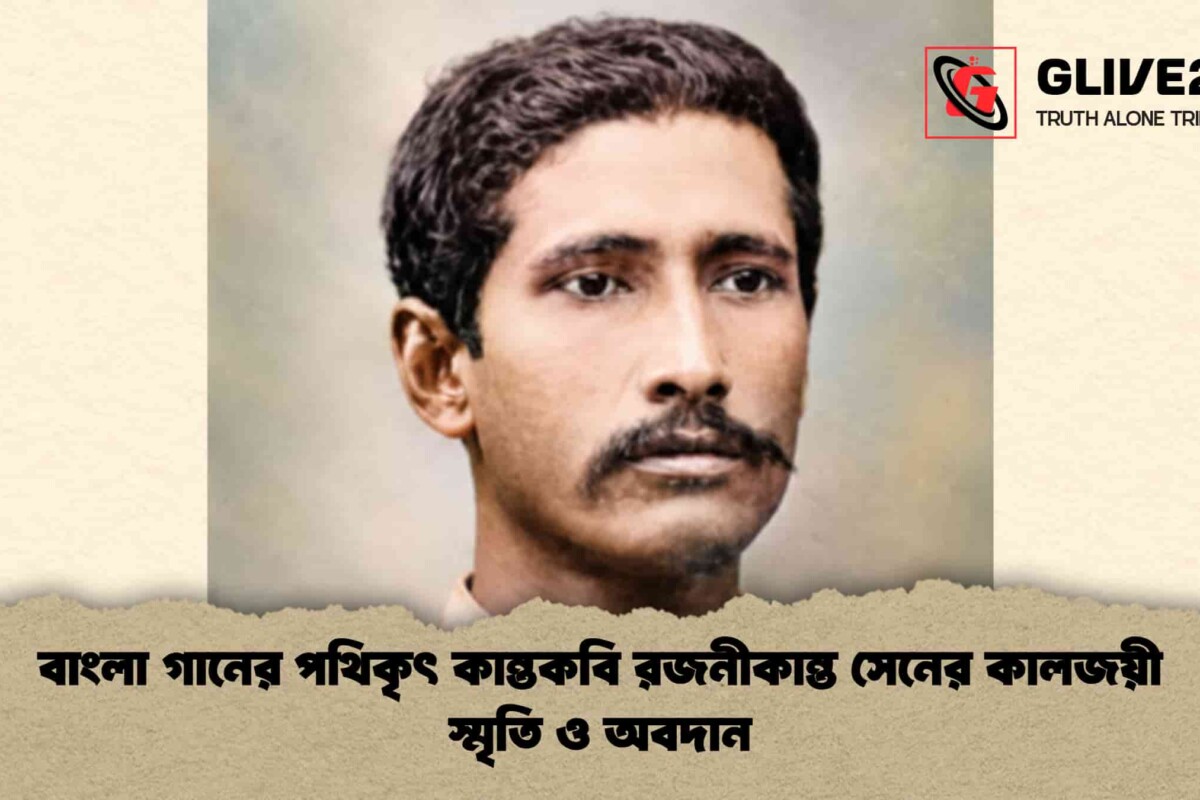 বাংলা গানের পথিকৃৎ কান্তকবি রজনীকান্ত সেনের কালজয়ী স্মৃতি ও অবদান