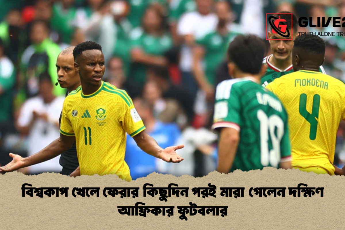 বিশ্বকাপ খেলে ফেরার কিছুদিন পরই মারা গেলেন দক্ষিণ আফ্রিকার ফুটবলার