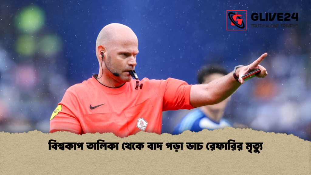 বিশ্বকাপ তালিকা থেকে বাদ পড়া ডাচ রেফারির মৃত্যু 1 বিশ্বকাপ তালিকা থেকে বাদ পড়া ডাচ রেফারির মৃত্যু
