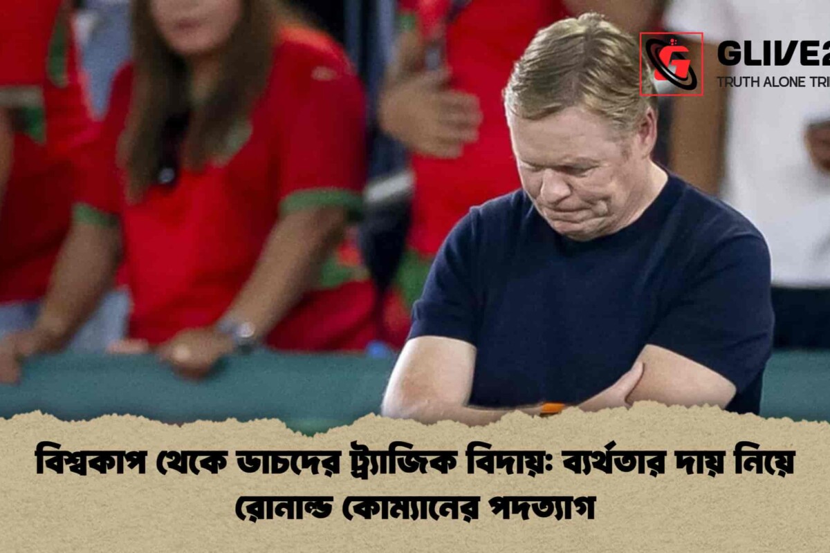 বিশ্বকাপ থেকে ডাচদের ট্র্যাজিক বিদায়: ব্যর্থতার দায় নিয়ে রোনাল্ড কোম্যানের পদত্যাগ