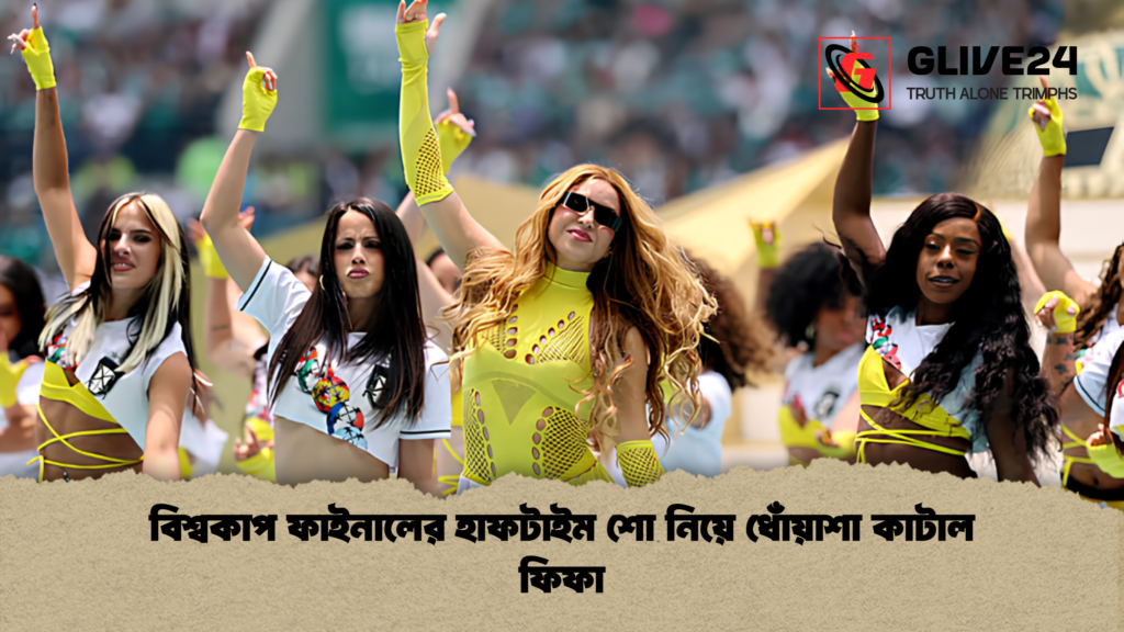 বিশ্বকাপ ফাইনালের হাফটাইম শো নিয়ে ধোঁয়াশা কাটাল ফিফা 1 বিশ্বকাপ ফাইনালের হাফটাইম শো নিয়ে ধোঁয়াশা কাটাল ফিফা