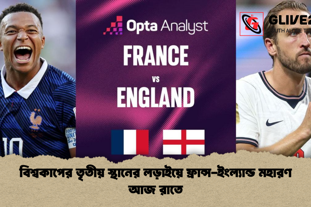 বিশ্বকাপের তৃতীয় স্থানের লড়াইয়ে ফ্রান্স-ইংল্যান্ড মহারণ আজ রাতে