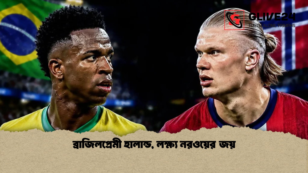 ব্রাজিলপ্রেমী হালান্ড লক্ষ্য নরওয়ের জয় 2 ব্রাজিলপ্রেমী হালান্ড, লক্ষ্য নরওয়ের জয়