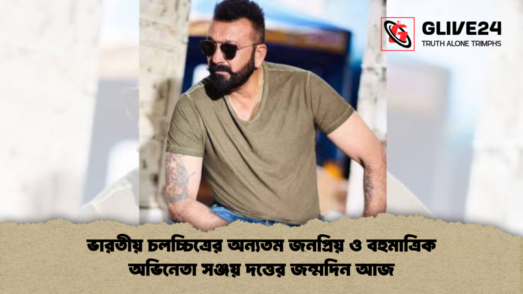 ভারতীয় চলচ্চিত্রের অন্যতম জনপ্রিয় ও বহুমাত্রিক অভিনেতা সঞ্জয় দত্তের জন্মদিন আজ ভারতীয় চলচ্চিত্রের অন্যতম জনপ্রিয় ও বহুমাত্রিক অভিনেতা সঞ্জয় দত্তের জন্মদিন আজ