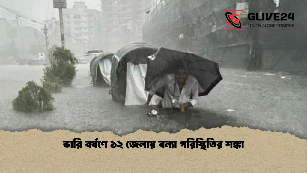 ভারি বর্ষণে ১২ জেলায় বন্যা পরিস্থিতির শঙ্কা ভারি বর্ষণে ১২ জেলায় বন্যা পরিস্থিতির শঙ্কা