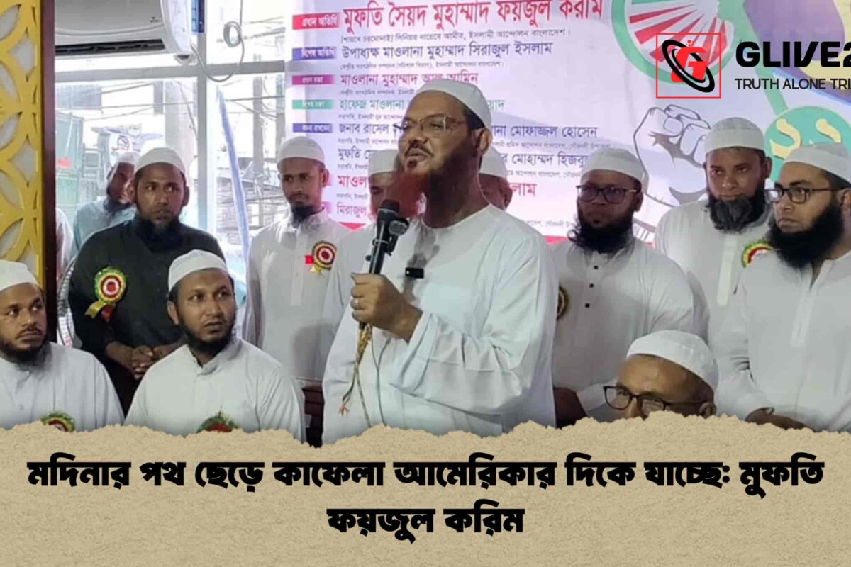 মদিনার পথ ছেড়ে কাফেলা আমেরিকার দিকে যাচ্ছে: মুফতি ফয়জুল করিম