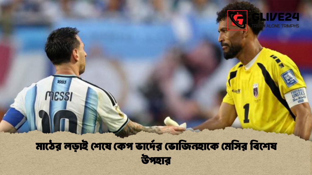 মাঠের লড়াই শেষে কেপ ভার্দের ভোজিনহাকে মেসির বিশেষ উপহার 1 মাঠের লড়াই শেষে কেপ ভার্দের ভোজিনহাকে মেসির বিশেষ উপহার