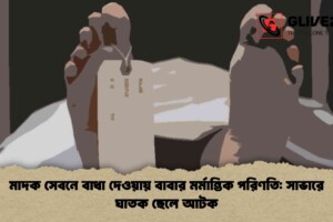 মাদক সেবনে বাধা দেওয়ায় বাবার মর্মান্তিক পরিণতি: সাভারে ঘাতক ছেলে আটক