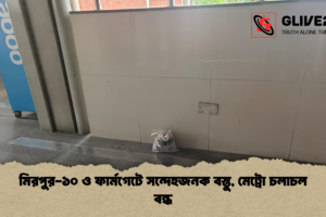 মিরপুর-১০ ও ফার্মগেটে সন্দেহজনক বস্তু, মেট্রো চলাচল বন্ধ