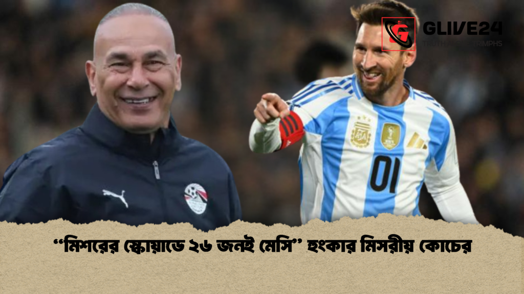 মিশরের স্কোয়াডে ২৬ জনই মেসি হুংকার মিসরীয় কোচের 1 "মিশরের স্কোয়াডে ২৬ জনই মেসি" হুংকার মিসরীয় কোচের