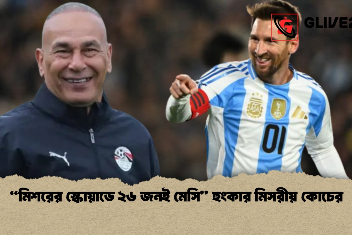“মিশরের স্কোয়াডে ২৬ জনই মেসি” হুংকার মিসরীয়  কোচের