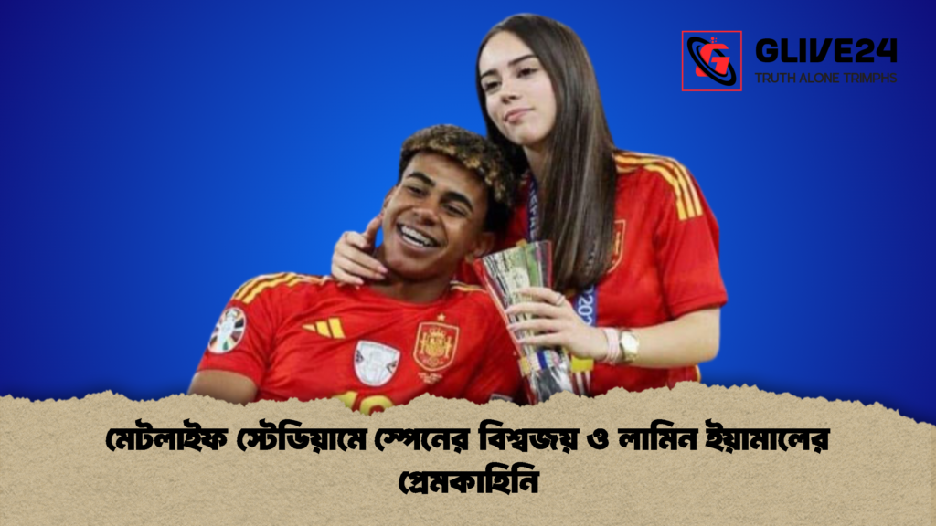 মেটলাইফ স্টেডিয়ামে স্পেনের বিশ্বজয় ও লামিন ইয়ামালের প্রেমকাহিনি 1 মেটলাইফ স্টেডিয়ামে স্পেনের বিশ্বজয় ও লামিন ইয়ামালের প্রেমকাহিনি