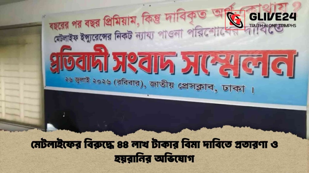 মেটলাইফের বিরুদ্ধে ৪৪ লাখ টাকার বিমা দাবিতে প্রতারণা ও হয়রানির অভিযোগ