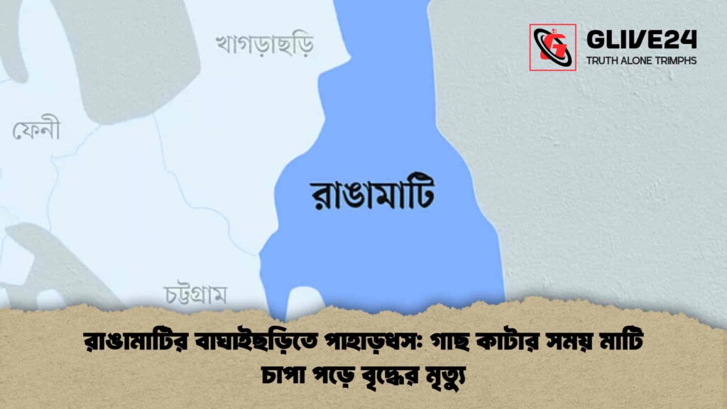 রাঙামাটির বাঘাইছড়িতে পাহাড়ধস গাছ কাটার সময় মাটি চাপা পড়ে বৃদ্ধের মৃত্যু