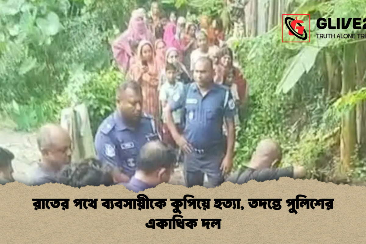 রাতের পথে ব্যবসায়ীকে কুপিয়ে হত্যা, তদন্তে পুলিশের একাধিক দল