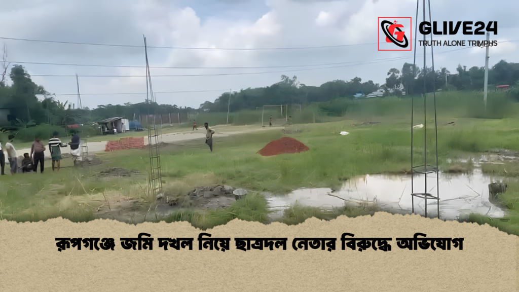 রূপগঞ্জে জমি দখল নিয়ে ছাত্রদল নেতার বিরুদ্ধে অভিযোগ 2 রূপগঞ্জে জমি দখল নিয়ে ছাত্রদল নেতার বিরুদ্ধে অভিযোগ