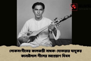 লোকসংগীতের কালজয়ী সাধক: দোতারার যাদুকর কানাইলাল শীলের মহাপ্রয়াণ দিবস