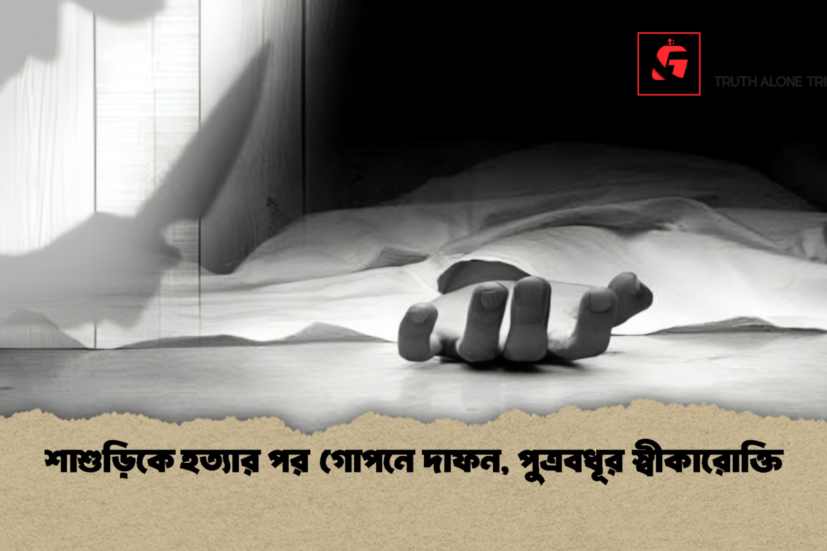 শাশুড়িকে হত্যার পর গোপনে দাফন, পুত্রবধূর স্বীকারোক্তি