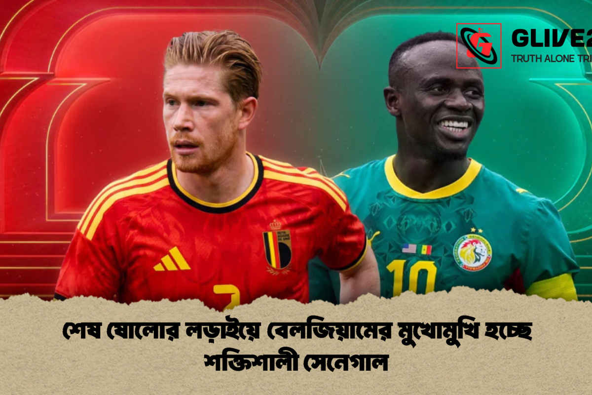 শেষ ষোলোর লড়াইয়ে বেলজিয়ামের মুখোমুখি হচ্ছে শক্তিশালী সেনেগাল