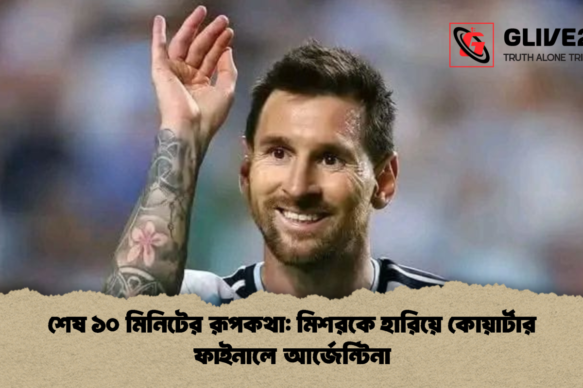 শেষ ১০ মিনিটের রূপকথা: মিশরকে হারিয়ে কোয়ার্টার ফাইনালে আর্জেন্টিনা