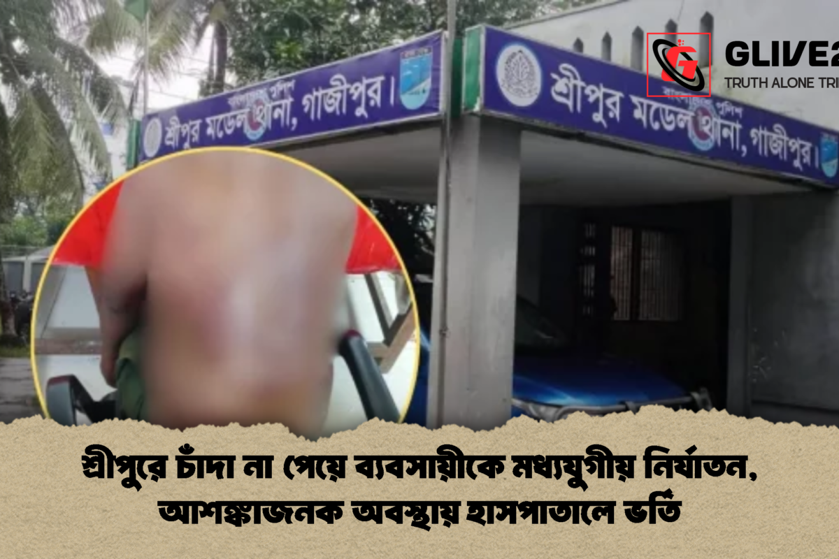 শ্রীপুরে চাঁদা না পেয়ে ব্যবসায়ীকে মধ্যযুগীয় নির্যাতন, আশঙ্কাজনক অবস্থায় হাসপাতালে ভর্তি